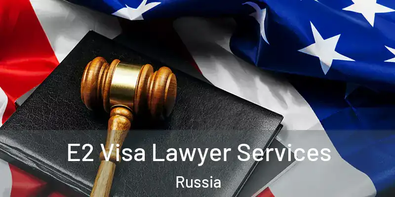  E2 Visa Lawyer Services Russia
