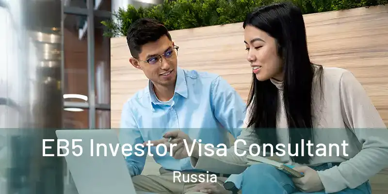 EB5 Investor Visa Consultant Russia
